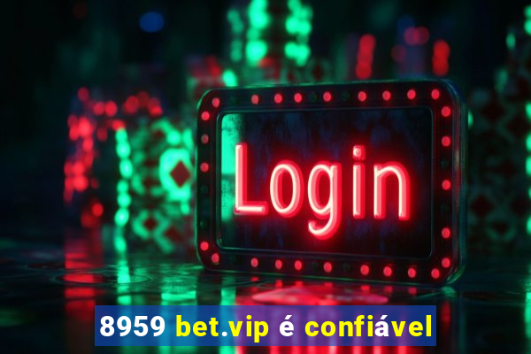8959 bet.vip é confiável